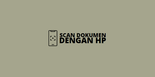 Cara Scan Dokumen Menggunakan HP